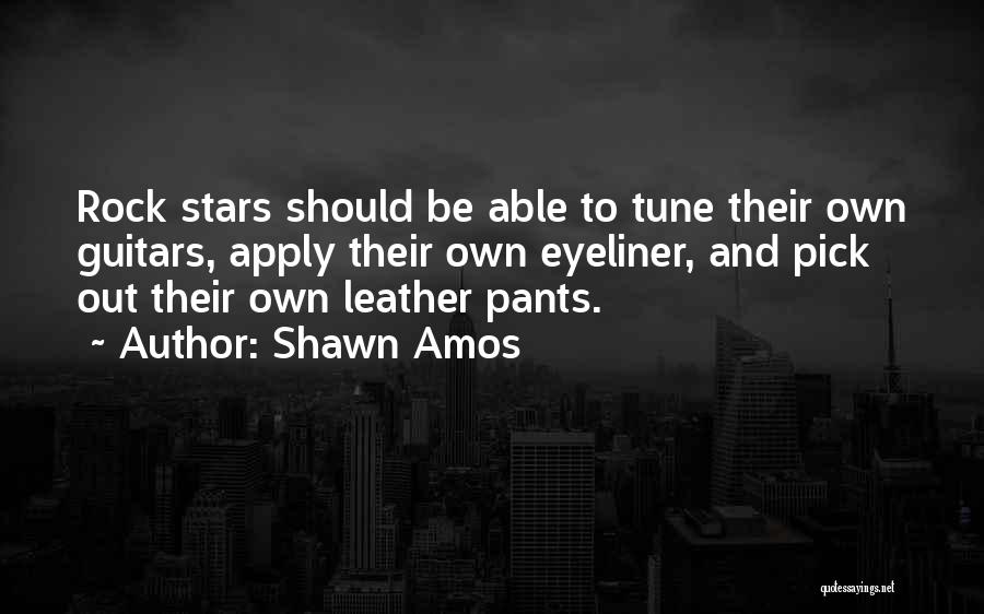 Shawn Amos Quotes: Rock Stars Should Be Able To Tune Their Own Guitars, Apply Their Own Eyeliner, And Pick Out Their Own Leather