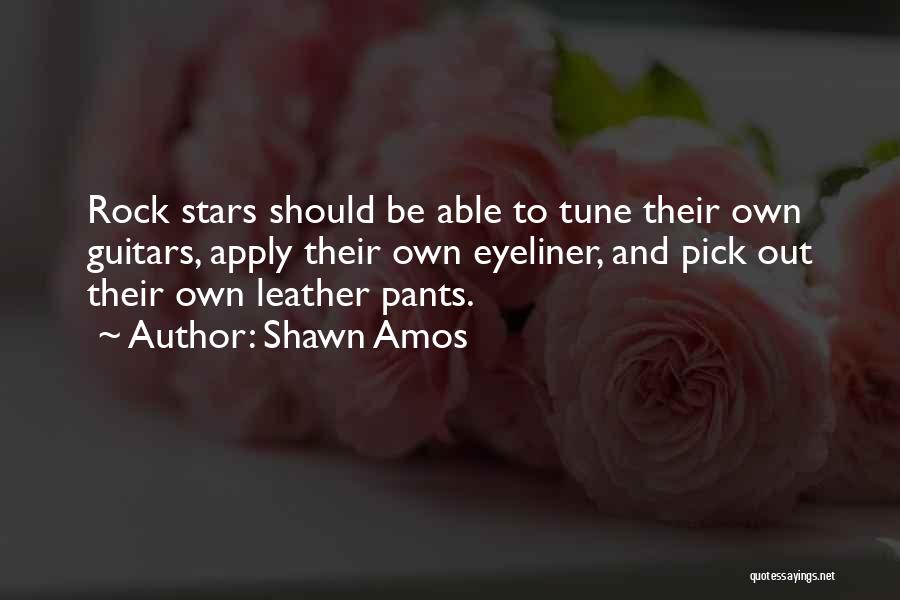 Shawn Amos Quotes: Rock Stars Should Be Able To Tune Their Own Guitars, Apply Their Own Eyeliner, And Pick Out Their Own Leather