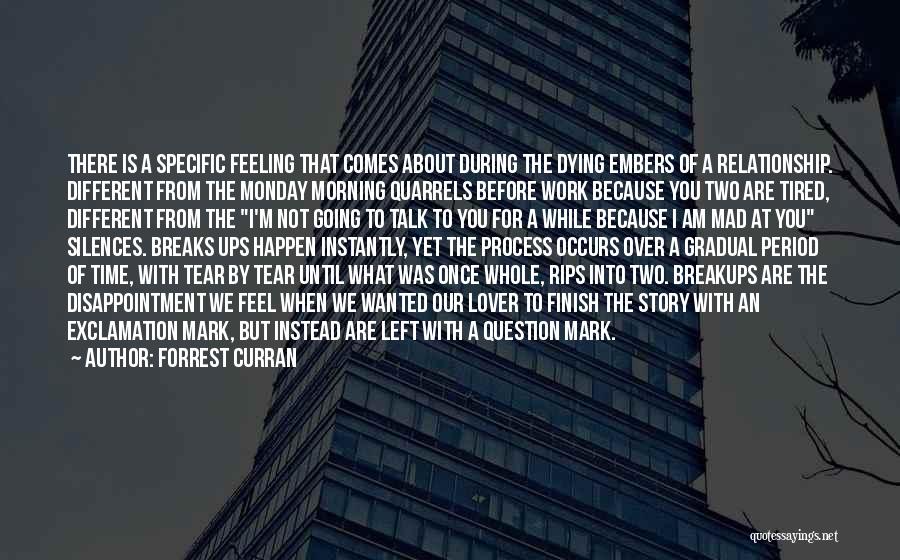 Forrest Curran Quotes: There Is A Specific Feeling That Comes About During The Dying Embers Of A Relationship. Different From The Monday Morning