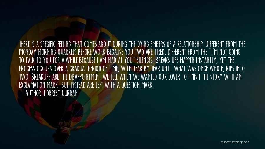 Forrest Curran Quotes: There Is A Specific Feeling That Comes About During The Dying Embers Of A Relationship. Different From The Monday Morning