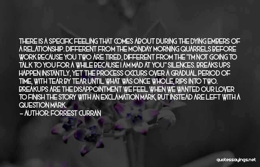 Forrest Curran Quotes: There Is A Specific Feeling That Comes About During The Dying Embers Of A Relationship. Different From The Monday Morning