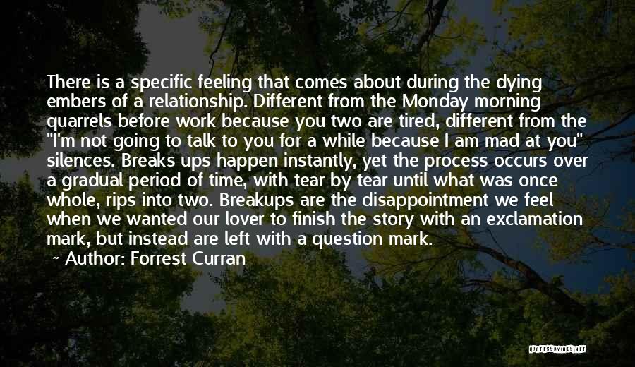 Forrest Curran Quotes: There Is A Specific Feeling That Comes About During The Dying Embers Of A Relationship. Different From The Monday Morning