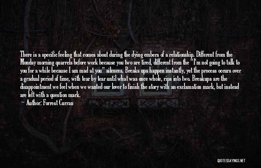 Forrest Curran Quotes: There Is A Specific Feeling That Comes About During The Dying Embers Of A Relationship. Different From The Monday Morning