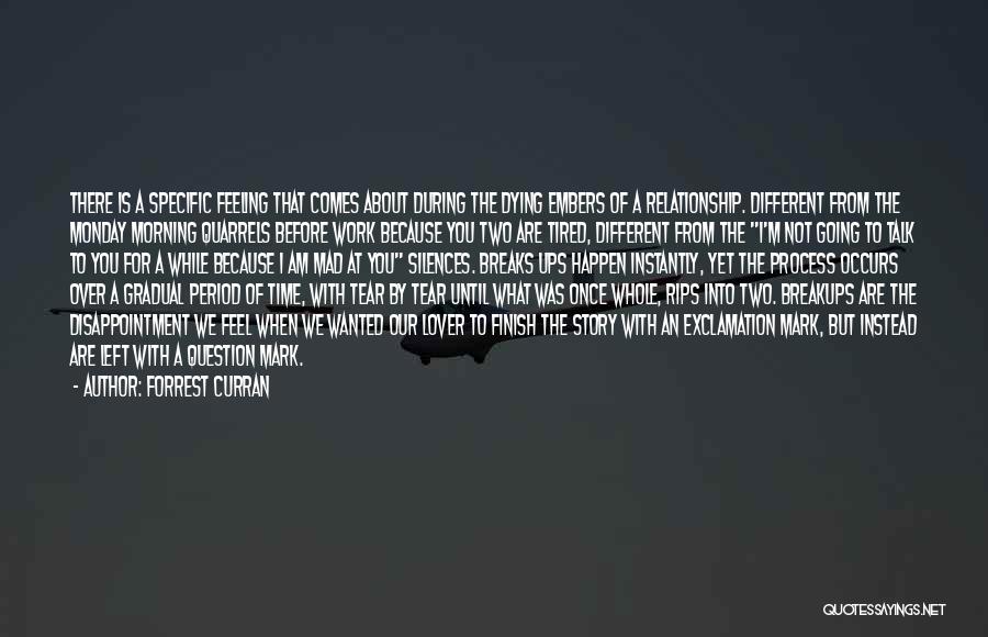 Forrest Curran Quotes: There Is A Specific Feeling That Comes About During The Dying Embers Of A Relationship. Different From The Monday Morning