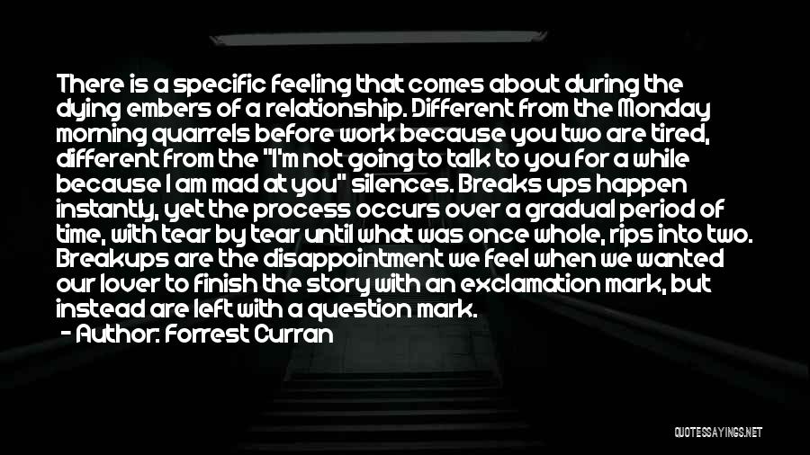 Forrest Curran Quotes: There Is A Specific Feeling That Comes About During The Dying Embers Of A Relationship. Different From The Monday Morning