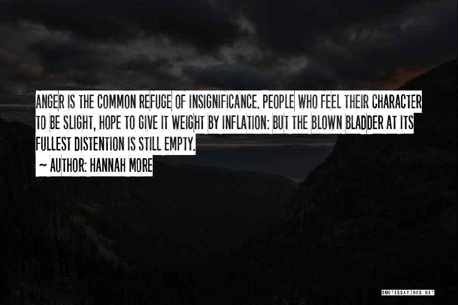 Hannah More Quotes: Anger Is The Common Refuge Of Insignificance. People Who Feel Their Character To Be Slight, Hope To Give It Weight