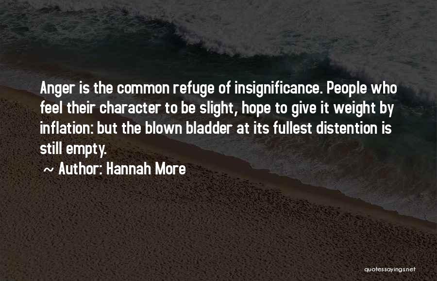 Hannah More Quotes: Anger Is The Common Refuge Of Insignificance. People Who Feel Their Character To Be Slight, Hope To Give It Weight