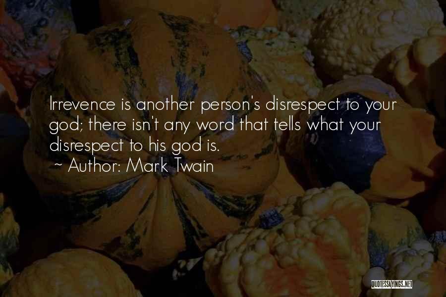 Mark Twain Quotes: Irrevence Is Another Person's Disrespect To Your God; There Isn't Any Word That Tells What Your Disrespect To His God