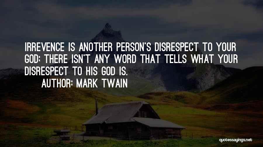 Mark Twain Quotes: Irrevence Is Another Person's Disrespect To Your God; There Isn't Any Word That Tells What Your Disrespect To His God