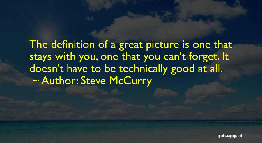 Steve McCurry Quotes: The Definition Of A Great Picture Is One That Stays With You, One That You Can't Forget. It Doesn't Have