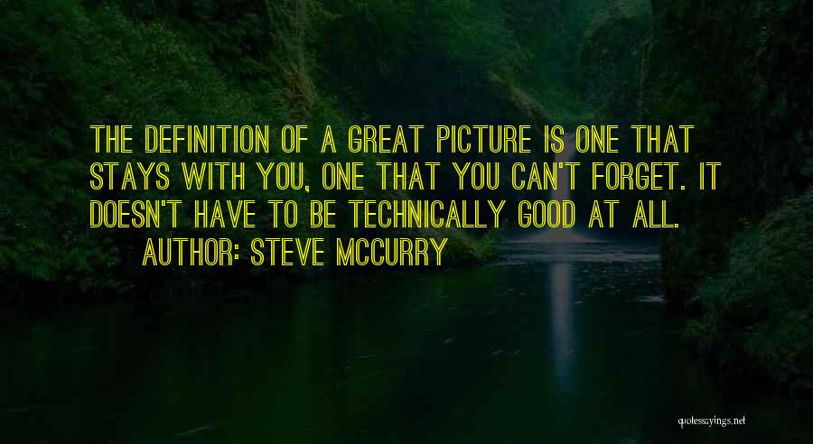 Steve McCurry Quotes: The Definition Of A Great Picture Is One That Stays With You, One That You Can't Forget. It Doesn't Have