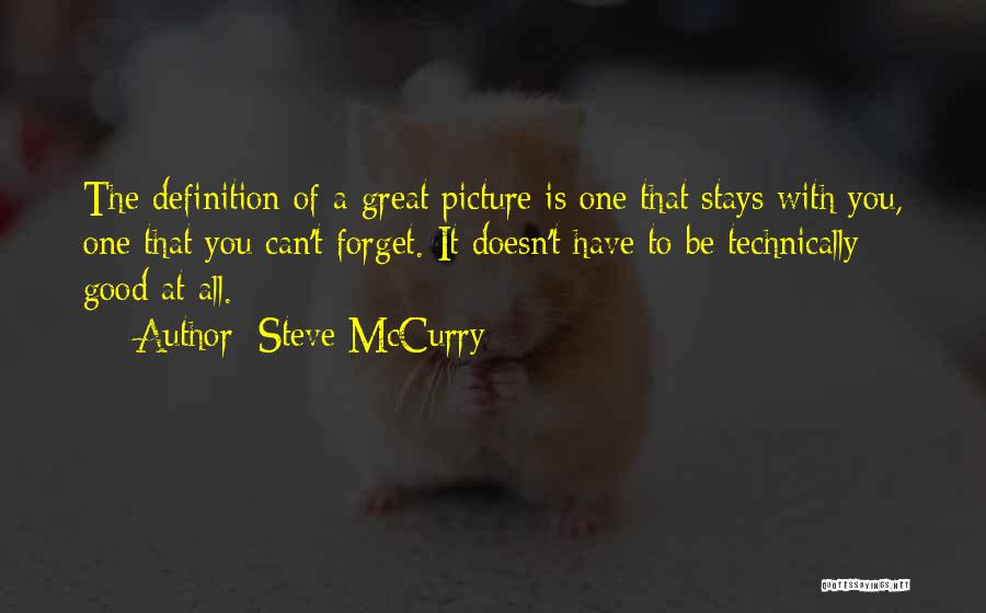 Steve McCurry Quotes: The Definition Of A Great Picture Is One That Stays With You, One That You Can't Forget. It Doesn't Have