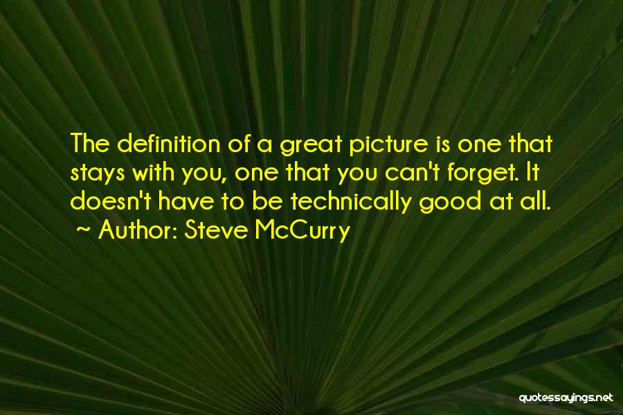 Steve McCurry Quotes: The Definition Of A Great Picture Is One That Stays With You, One That You Can't Forget. It Doesn't Have