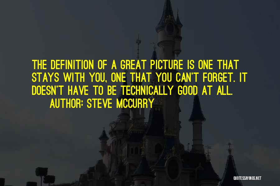 Steve McCurry Quotes: The Definition Of A Great Picture Is One That Stays With You, One That You Can't Forget. It Doesn't Have