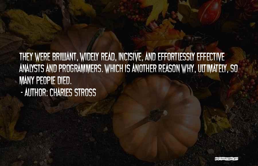 Charles Stross Quotes: They Were Brilliant, Widely Read, Incisive, And Effortlessly Effective Analysts And Programmers. Which Is Another Reason Why, Ultimately, So Many