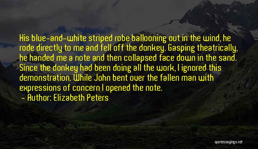 Elizabeth Peters Quotes: His Blue-and-white Striped Robe Ballooning Out In The Wind, He Rode Directly To Me And Fell Off The Donkey. Gasping