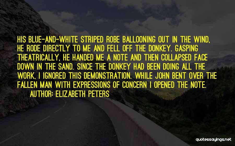 Elizabeth Peters Quotes: His Blue-and-white Striped Robe Ballooning Out In The Wind, He Rode Directly To Me And Fell Off The Donkey. Gasping