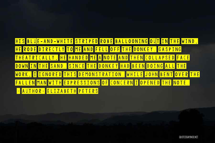 Elizabeth Peters Quotes: His Blue-and-white Striped Robe Ballooning Out In The Wind, He Rode Directly To Me And Fell Off The Donkey. Gasping