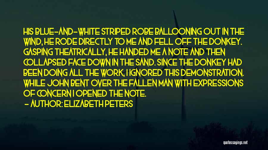 Elizabeth Peters Quotes: His Blue-and-white Striped Robe Ballooning Out In The Wind, He Rode Directly To Me And Fell Off The Donkey. Gasping