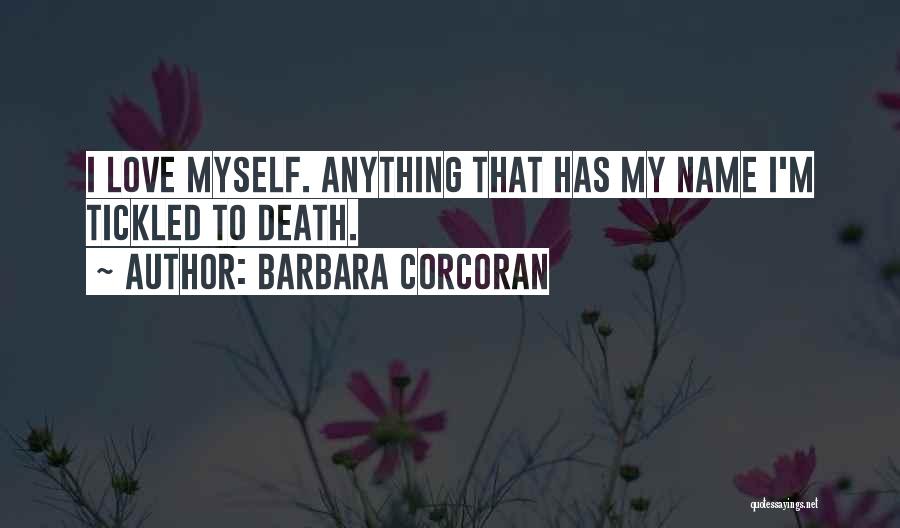 Barbara Corcoran Quotes: I Love Myself. Anything That Has My Name I'm Tickled To Death.