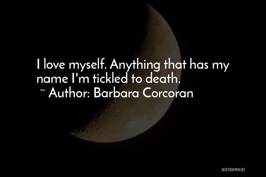Barbara Corcoran Quotes: I Love Myself. Anything That Has My Name I'm Tickled To Death.