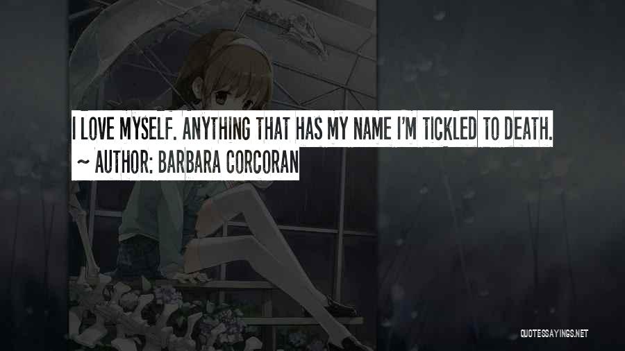 Barbara Corcoran Quotes: I Love Myself. Anything That Has My Name I'm Tickled To Death.