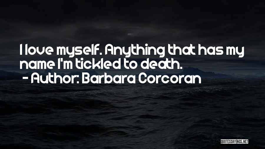 Barbara Corcoran Quotes: I Love Myself. Anything That Has My Name I'm Tickled To Death.