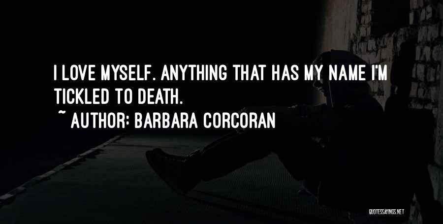 Barbara Corcoran Quotes: I Love Myself. Anything That Has My Name I'm Tickled To Death.