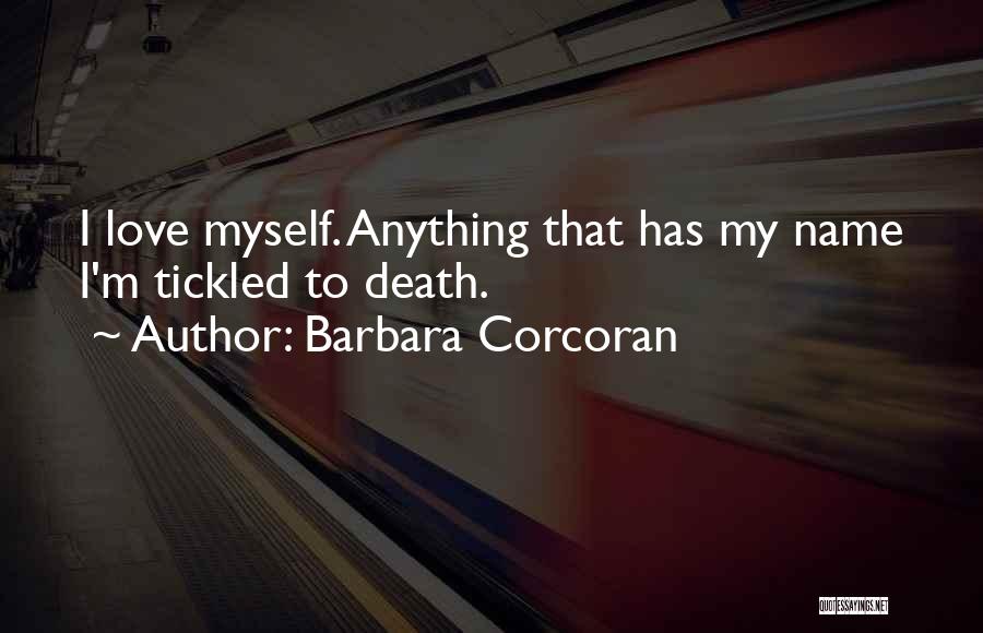 Barbara Corcoran Quotes: I Love Myself. Anything That Has My Name I'm Tickled To Death.