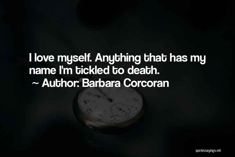 Barbara Corcoran Quotes: I Love Myself. Anything That Has My Name I'm Tickled To Death.