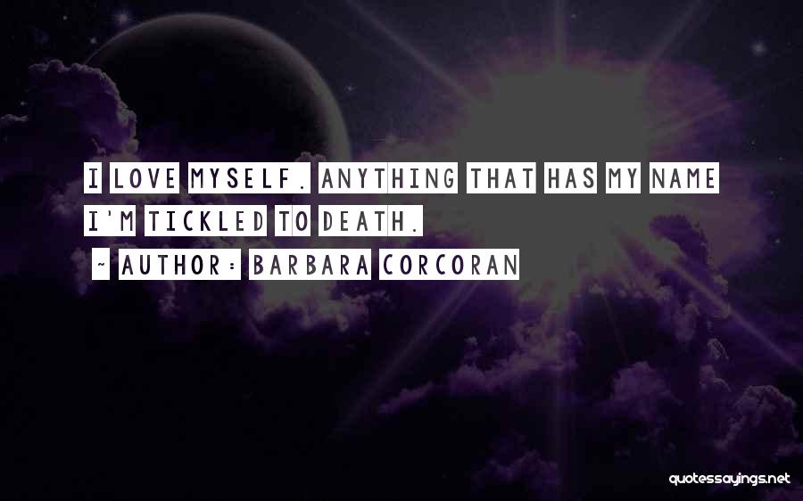 Barbara Corcoran Quotes: I Love Myself. Anything That Has My Name I'm Tickled To Death.