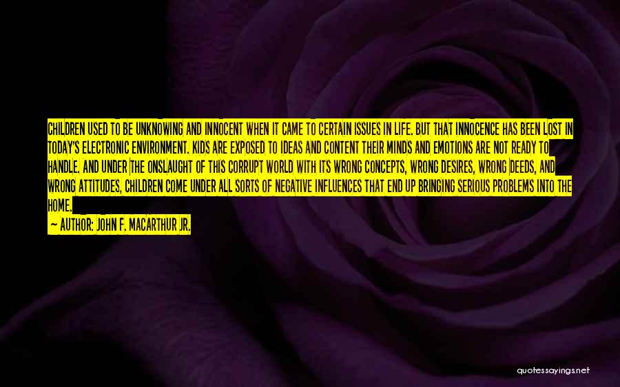 John F. MacArthur Jr. Quotes: Children Used To Be Unknowing And Innocent When It Came To Certain Issues In Life. But That Innocence Has Been