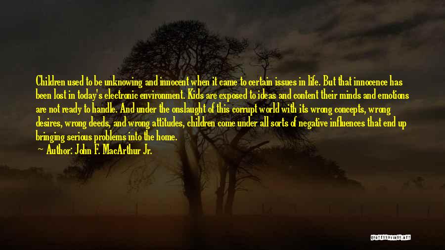 John F. MacArthur Jr. Quotes: Children Used To Be Unknowing And Innocent When It Came To Certain Issues In Life. But That Innocence Has Been