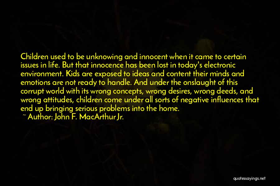 John F. MacArthur Jr. Quotes: Children Used To Be Unknowing And Innocent When It Came To Certain Issues In Life. But That Innocence Has Been