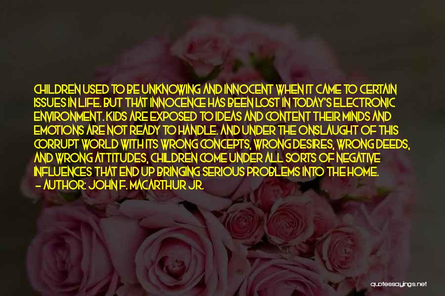 John F. MacArthur Jr. Quotes: Children Used To Be Unknowing And Innocent When It Came To Certain Issues In Life. But That Innocence Has Been