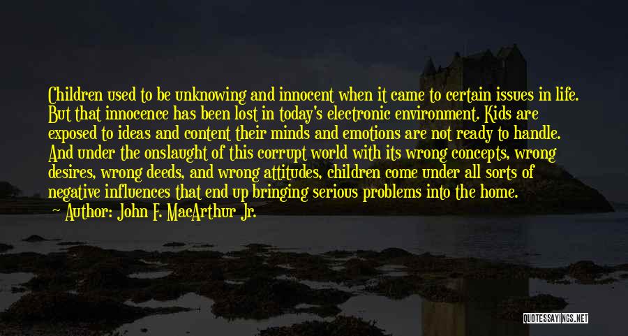 John F. MacArthur Jr. Quotes: Children Used To Be Unknowing And Innocent When It Came To Certain Issues In Life. But That Innocence Has Been