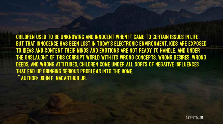 John F. MacArthur Jr. Quotes: Children Used To Be Unknowing And Innocent When It Came To Certain Issues In Life. But That Innocence Has Been