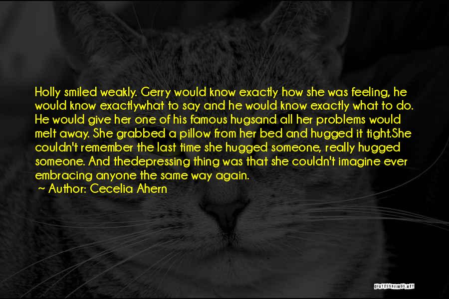 Cecelia Ahern Quotes: Holly Smiled Weakly. Gerry Would Know Exactly How She Was Feeling, He Would Know Exactlywhat To Say And He Would