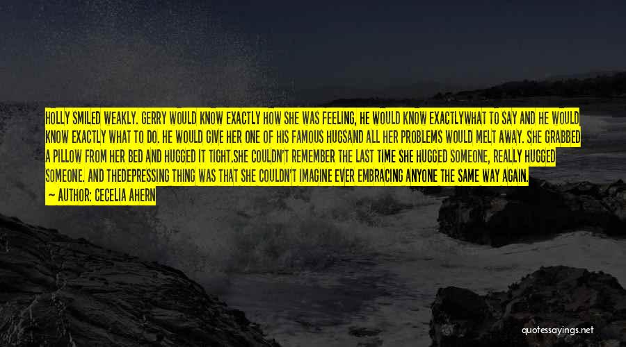 Cecelia Ahern Quotes: Holly Smiled Weakly. Gerry Would Know Exactly How She Was Feeling, He Would Know Exactlywhat To Say And He Would