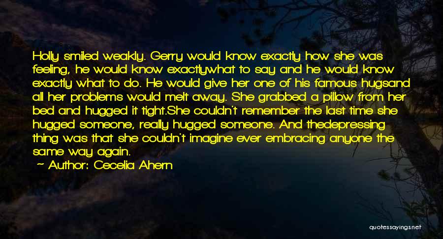 Cecelia Ahern Quotes: Holly Smiled Weakly. Gerry Would Know Exactly How She Was Feeling, He Would Know Exactlywhat To Say And He Would