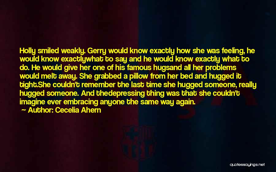 Cecelia Ahern Quotes: Holly Smiled Weakly. Gerry Would Know Exactly How She Was Feeling, He Would Know Exactlywhat To Say And He Would