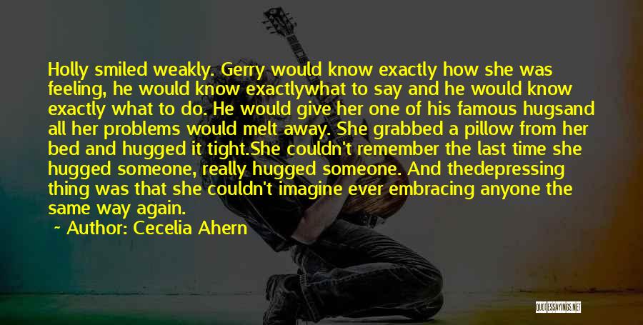 Cecelia Ahern Quotes: Holly Smiled Weakly. Gerry Would Know Exactly How She Was Feeling, He Would Know Exactlywhat To Say And He Would