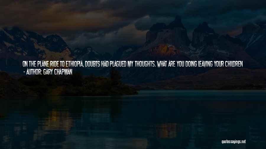 Gary Chapman Quotes: On The Plane Ride To Ethiopia, Doubts Had Plagued My Thoughts. What Are You Doing Leaving Your Children For Two