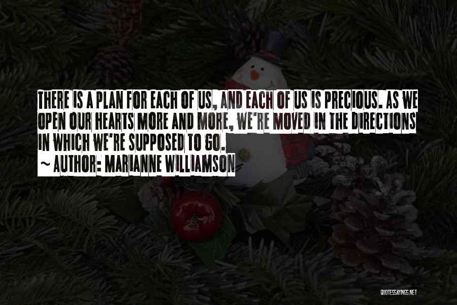 Marianne Williamson Quotes: There Is A Plan For Each Of Us, And Each Of Us Is Precious. As We Open Our Hearts More