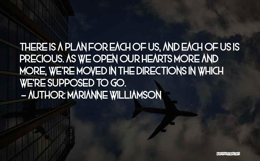 Marianne Williamson Quotes: There Is A Plan For Each Of Us, And Each Of Us Is Precious. As We Open Our Hearts More