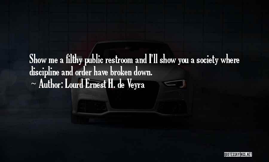 Lourd Ernest H. De Veyra Quotes: Show Me A Filthy Public Restroom And I'll Show You A Society Where Discipline And Order Have Broken Down.
