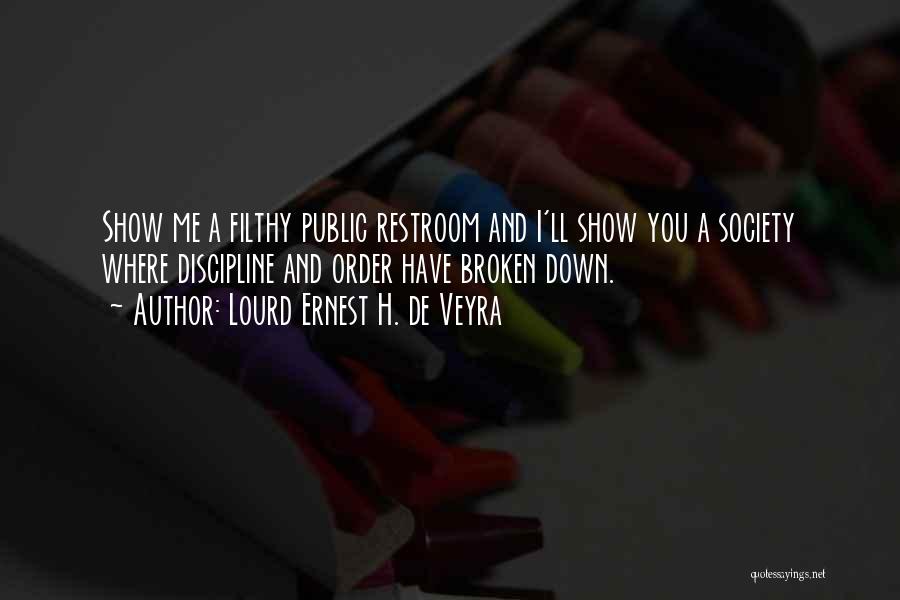 Lourd Ernest H. De Veyra Quotes: Show Me A Filthy Public Restroom And I'll Show You A Society Where Discipline And Order Have Broken Down.