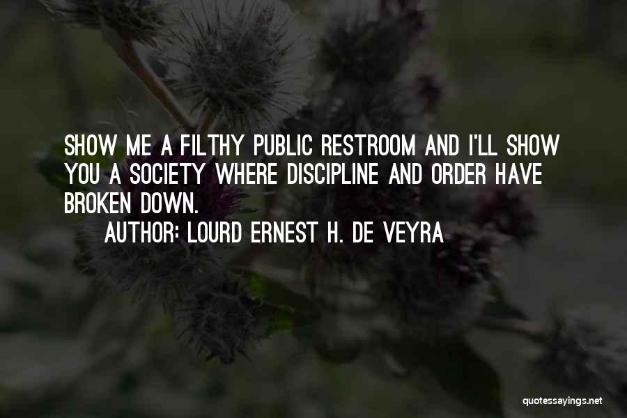 Lourd Ernest H. De Veyra Quotes: Show Me A Filthy Public Restroom And I'll Show You A Society Where Discipline And Order Have Broken Down.