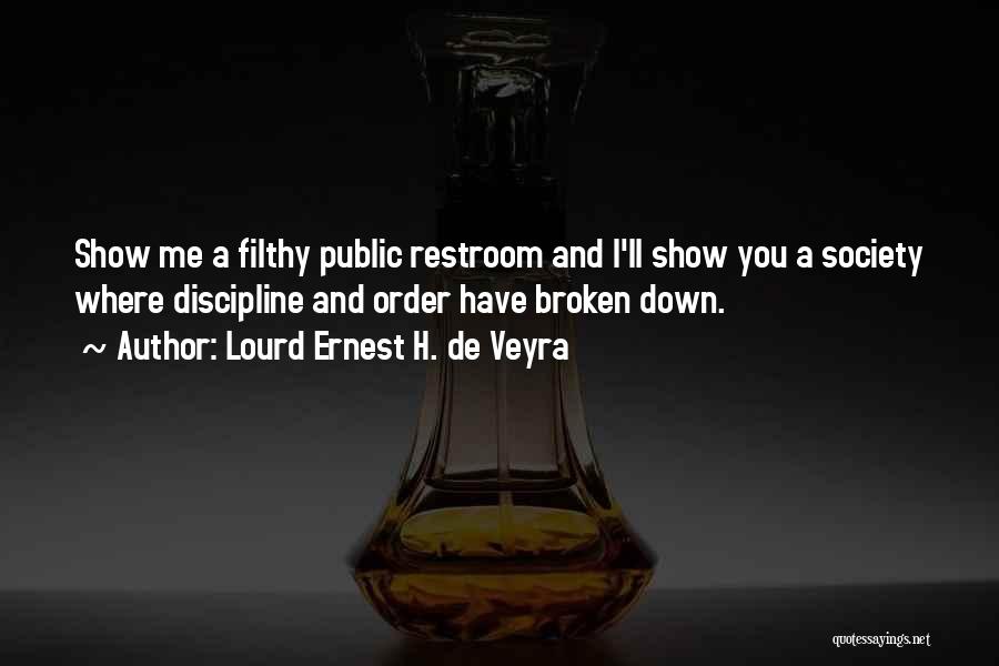 Lourd Ernest H. De Veyra Quotes: Show Me A Filthy Public Restroom And I'll Show You A Society Where Discipline And Order Have Broken Down.