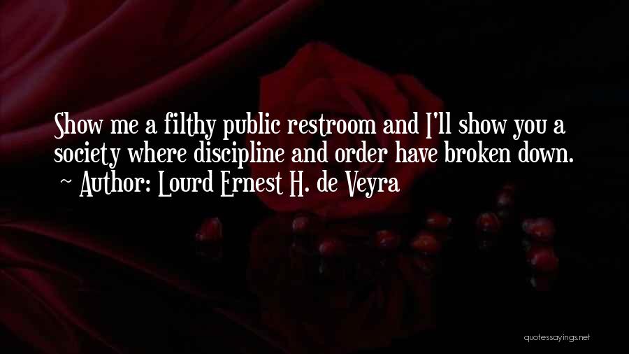 Lourd Ernest H. De Veyra Quotes: Show Me A Filthy Public Restroom And I'll Show You A Society Where Discipline And Order Have Broken Down.